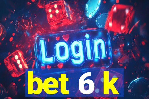 bet 6 k